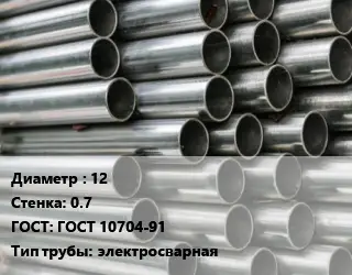 Труба оцинкованная 12 s=0.7 ГОСТ: ГОСТ 10704-91 электросварная